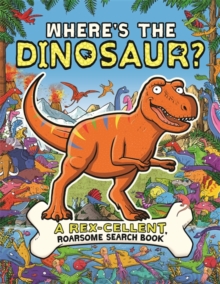 Where's the Dinosaur? : A Rex-cellent, Roarsome Search and Find Book