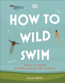 How to Wild Swim : What to Know Before Taking the Plunge