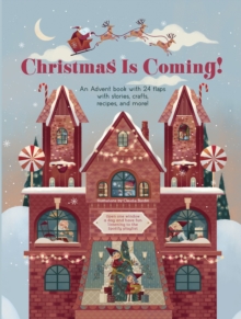 Christmas is Coming! : An Advent Book with 24 Flaps with Stories, Crafts, Recipes and More!