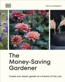 The Money-Saving Gardener : Create Your Dream Garden at a Fraction of the Cost